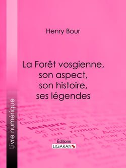 La Forêt vosgienne, son aspect, son histoire, ses légendes - Discours prononcé à la séance publique annuelle de la Société d'émulation des Vosges, le 21 décembre 1893, par M. Henry Bour