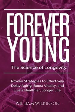 Forever Young The Science of Longevity Proven Strategies to Effectively Delay Aging, Boost Vitality, and Live a Healthier, Longer Life