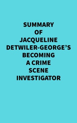 Summary of Jacqueline Detwiler-George's Becoming a Crime Scene Investigator