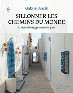 Sillonner les chemins du monde - 40 récits de voyage autour du globe