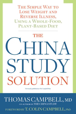 The China Study Solution - The Simple Way to Lose Weight and Reverse Illness, Using a Whole-Food, Plant-Based Diet