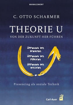 Theorie U - Von der Zukunft her führen - Presencing als soziale Technik