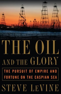 The Oil and the Glory - The Pursuit of Empire and Fortune on the Caspian Sea