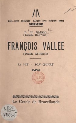 François Vallée (Druide Ab-Hervé), sa vie, son œuvre - Conférence donnée au Théâtre municipal de Saint-Brieuc, à l'occasion du Gorsedd, les 28 et 29 juillet 1956
