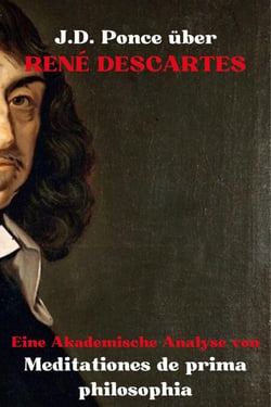 J.D. Ponce über René Descartes: Eine Akademische Analyse von Meditationes de prima philosophia - Große Geister des universellen Denkens (Analysiert), #27