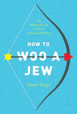 How to Woo a Jew - The Modern Jewish Guide to Dating and Mating