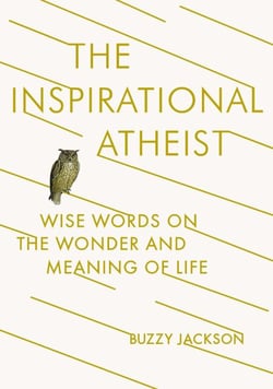 The Inspirational Atheist - Wise Words on the Wonder and Meaning of Life