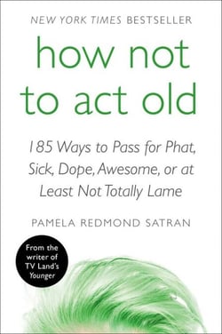 How Not to Act Old - 185 Ways to Pass for Phat, Sick, Dope, Awesome, or at Least Not Totally Lame