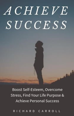 Achieve Success: Boost Self-Esteem, Overcome Stress, Find Your Life Purpose &amp; Achieve Personal Success