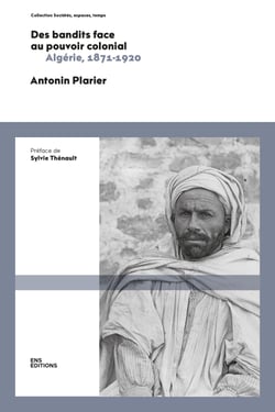 Des bandits face au pouvoir colonial - Algérie, 1871-1920