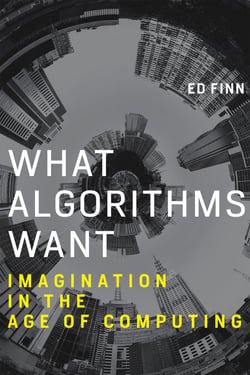 What Algorithms Want - Imagination in the Age of Computing