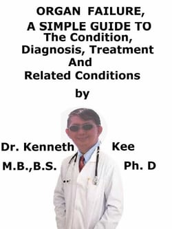 Organ Failure,  A  Simple  Guide  To  The Condition, Diagnosis, Treatment  And  Related Conditions