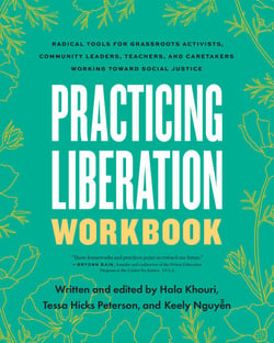 Practicing Liberation Workbook - Radical Tools for Grassroots Activists, Community Leaders, Teachers, and Caretakers Working Toward Social Justice