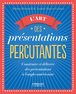 L'art des présentations percutantes - Construire et délivrer des présentations réussies suivant le modèle anglo-américain