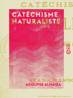 Catéchisme naturaliste - Essai de synthèse physique, vitale et religieuse