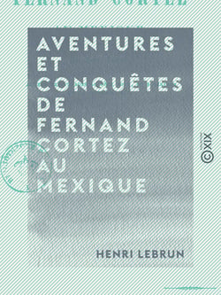 Aventures et conquêtes de Fernand Cortez au Mexique