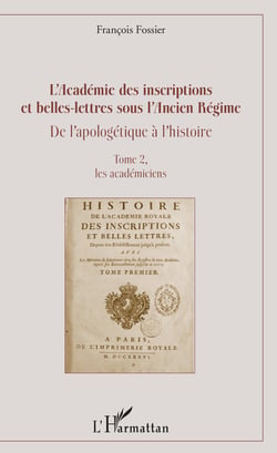 L'Académie des inscriptions et belles-lettres sous l'Ancien Régime - De l'apologétique à l'histoire - Tome 2, les académiciens