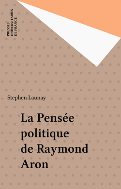 La Pensée politique de Raymond Aron