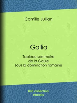 Gallia - Tableau sommaire de la Gaule sous la domination romaine