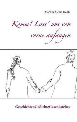 Komm! Lass' uns von vorne anfangen - GeschichtenGedichteGeschütteltes