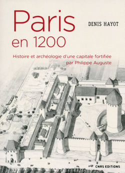 Paris en 1200. Histoire et archeologie d'une capitale fortifiée par Philippe Auguste
