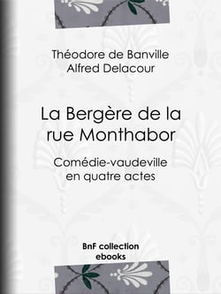La Bergère de la rue Monthabor - Comédie-vaudeville en quatre actes