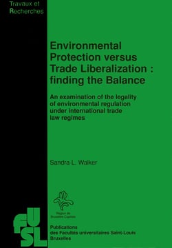 Environmental Protection versus Trade Liberalization : Finding the Balance - An examination of the legality of environmental regulation under international trade law regimes