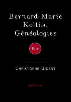 Bernard-Marie Koltès, Généalogies - Visage rimbaldien, destin romantique, culture sur les marges, écriture de l’affrontement