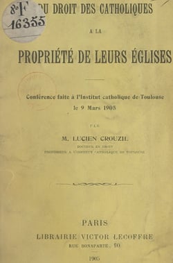 Du droit des Catholiques à la propriété de leurs églises - Conférence faite à l'Institut catholique de Toulouse, le 9 mars 1905