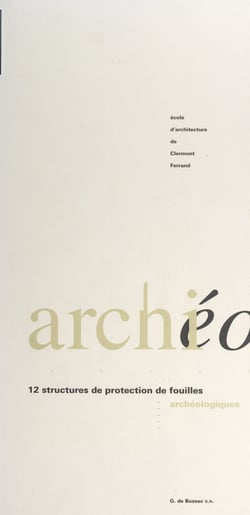Archi-archéo : 12 structures de protection de fouilles archéologiques - Catalogue de l'exposition itinérante