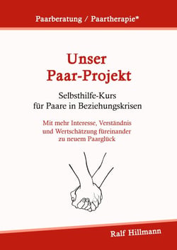 Paarberatung / Paartherapie: Unser Paar-Projekt - Selbsthilfekurs für Paare in Beziehungskrisen - Mit mehr Interesse, Verständnis und Wertschätzung füreinander zu neuem Paarglück