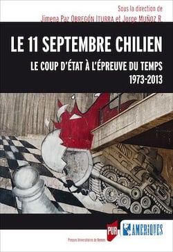 Le 11 septembre chilien - Le coup d’État à l’épreuve du temps, 1973-2013