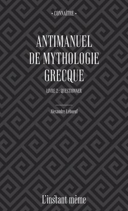 Antimanuel de mythologie grecque. Livre 2 - Questionner