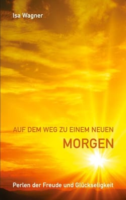 Auf dem Weg zu einem neuen Morgen - Perlen der Freude und Glückseligkeit