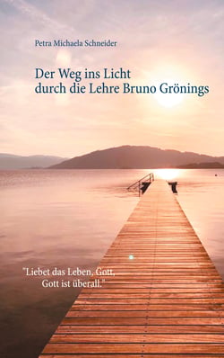 Der Weg ins Licht durch die Lehre Bruno Grönings - Liebet das Leben, Gott, Gott ist überall.
