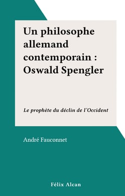 Un philosophe allemand contemporain : Oswald Spengler - Le prophète du déclin de l'Occident