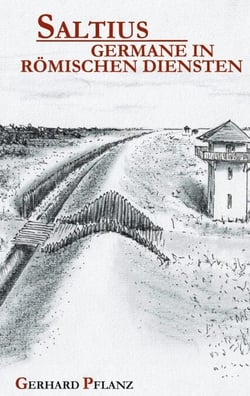 Saltius - Germane in Römischen Diensten - Eine Geschichte aus dem dritten Jahrhundert nach Christus an der Grenze zwischen Römern und Germanen im Land der Chatten
