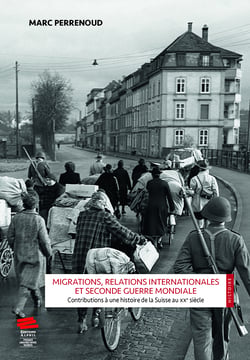 Migrations, relations internationales et Seconde Guerre mondiale - Contributions à une histoire de la Suisse au xxe siècle
