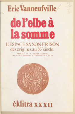 De l'Elbe à la Somme : l'espace saxon-frison des origines au Xe siècle - Thèse de Doctorat ès lettres, Université de Lille III, 1976