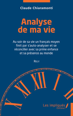 Analyse de ma vie - Au soir de sa vie un français moyen finit par s'auto-analyser et se réconcilier avec sa prime enfance et sa présence au monde - Récit