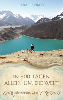 In 300 Tagen allein um die Welt - Eine Rucksackreise über 7 Kontinente