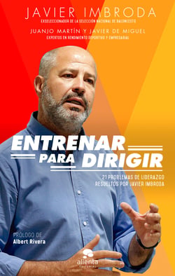 Entrenar para dirigir - 21 problemas de liderazgo resueltos por Javier Imbroda