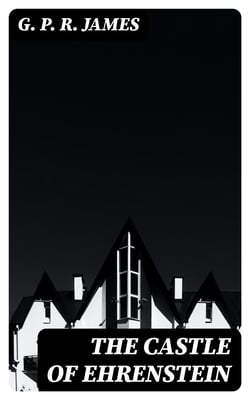 The Castle of Ehrenstein - Its Lords Spiritual and Temporal; Its Inhabitants Earthly and Unearthly