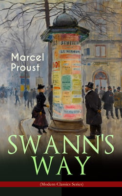 SWANN'S WAY (Modern Classics Series) - In Search of Lost Time (Du Côté De Chez Swann) - Philosophical and Aesthetic Masterpiece that Titillated Even Virginia Woolf's Desire for Expression