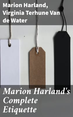 Marion Harland's Complete Etiquette - A Young People's Guide to Every Social Occasion
