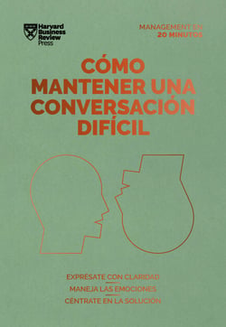Cómo mantener una conversación difícil. Serie Management en 20 minutos - Exprésate con claridad, maneja las emociones, céntrate en la solución