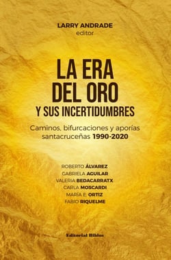 La era del oro y sus incertidumbres - Caminos, bifurcaciones y aporías santacruceñas 1990-2020