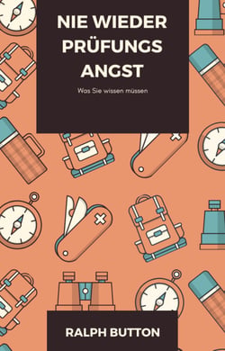 Nie wieder Prüfungsangst - Was Sie wissen müssen bei Prüfungen, Abschlussarbeiten, Tests und anderen schwierigen Aufgaben