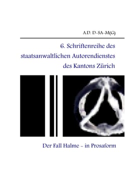 6. Schriftenreihe des staatsanwaltlichen Autorendienstes des Kantons Zürich - Der Fall Halme - in Prosaform -