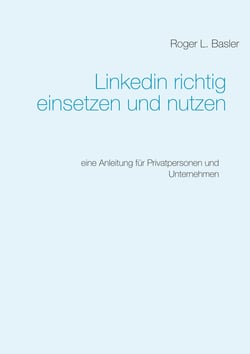 Linkedin richtig einsetzen und nutzen - Eine Anleitung für Privatpersonen und Unternehmen